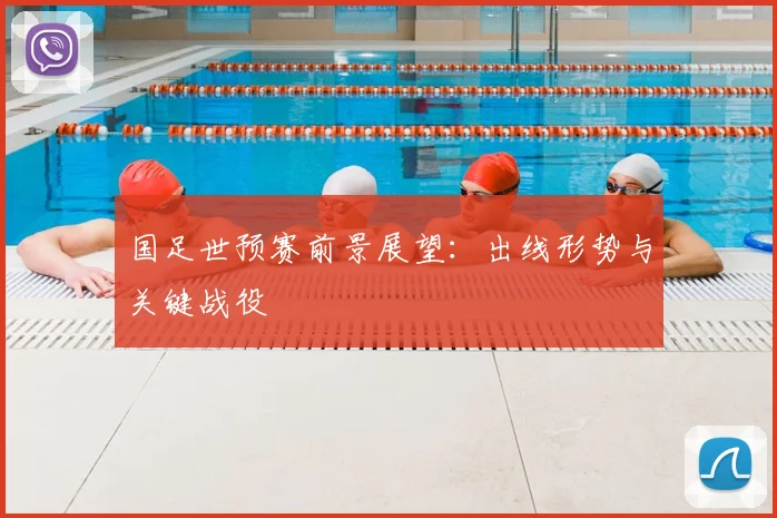国足世预赛前景展望：出线形势与关键战役