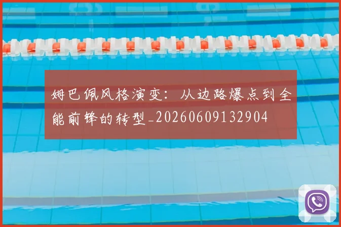 姆巴佩风格演变：从边路爆点到全能前锋的转型_20260609132904